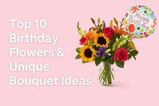 Colorful birthday flower bouquet in a clear vase with sunflowers, roses, lilies, and a Happy Birthday balloon on a pink background. Text reads “Top 10 Birthday Flowers & Unique Bouquet Ideas
